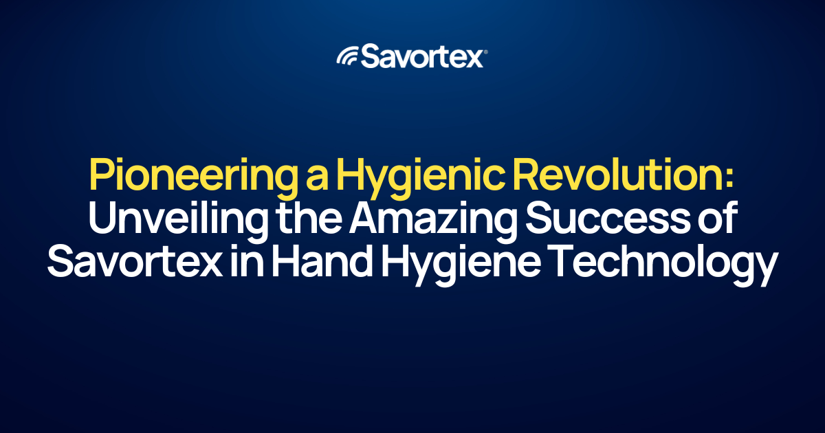 Pioneering a Hygienic Revolution: Unveiling the Amazing Success of Savortex in Hand Hygiene Technology